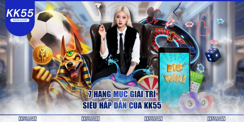 Những hạng mục giải trí siêu hấp dẫn đến từ nhà cái KK55