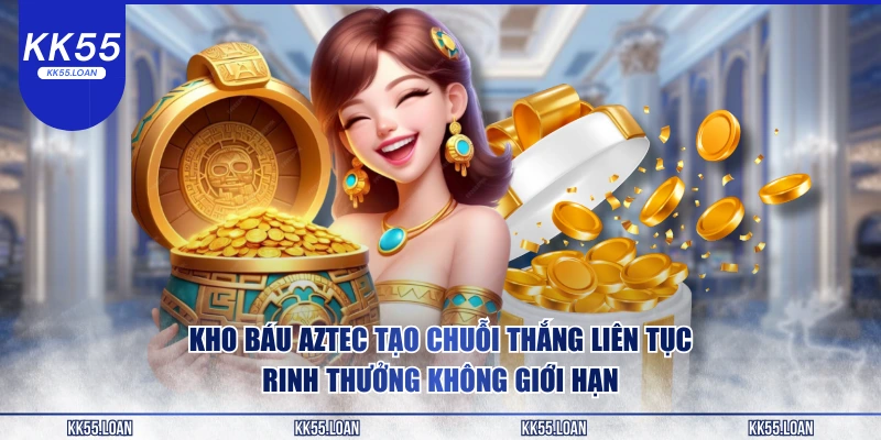 Kho báo Aztec luôn tạo chuỗi thắng liên tục 