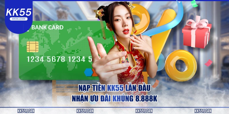 Nạp tiền lần đầu KK55 nhận ngay ưu đãi khủng