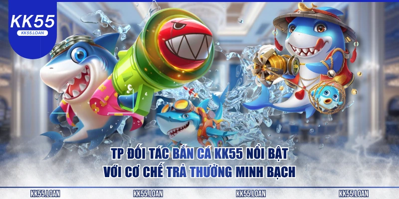 Đối tác bắn cá game KK55 nổi bật